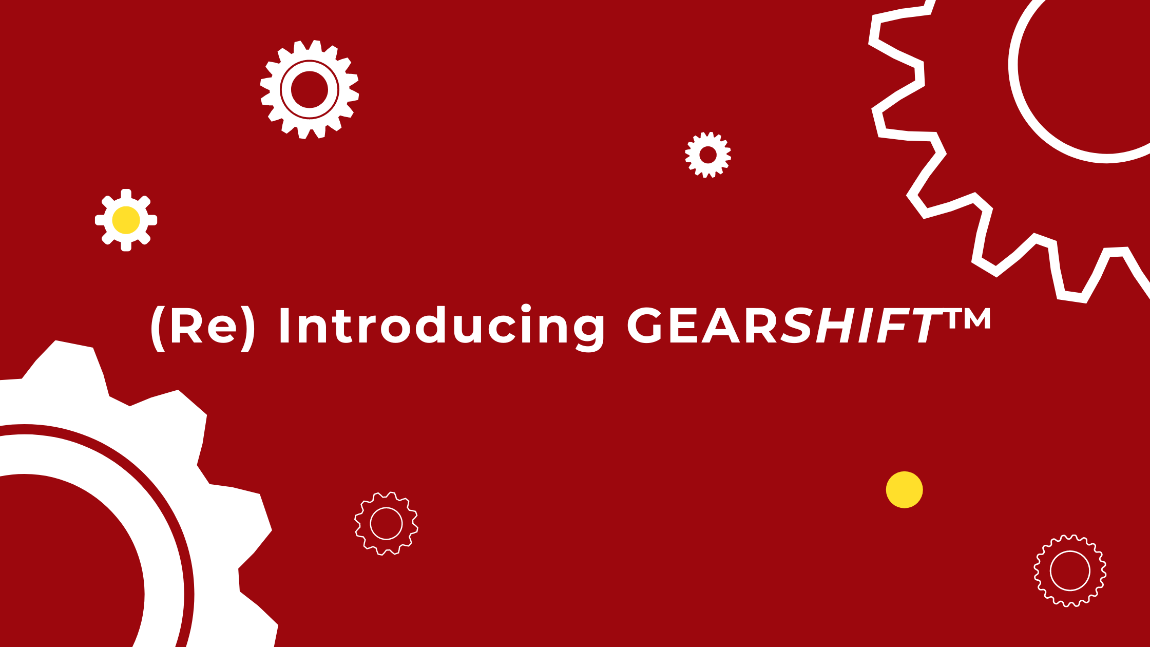 (Re) Introducing GEARSHIFT™